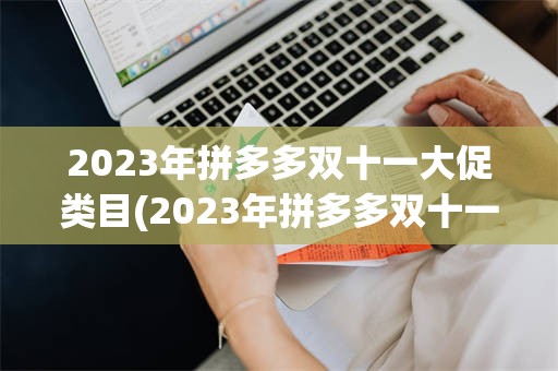 2023年拼多多双十一大促类目(2023年拼多多双十一什么时候开始)