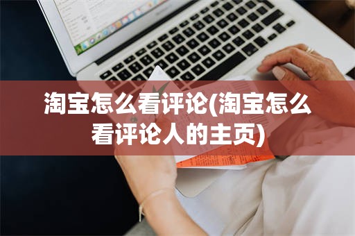 淘宝怎么看评论(淘宝怎么看评论人的主页)