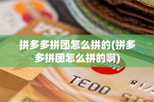 拼多多拼团怎么拼的(拼多多拼团怎么拼的啊)