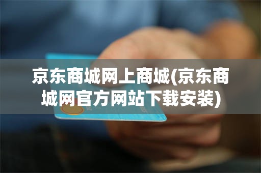 京东商城网上商城(京东商城网官方网站下载安装)