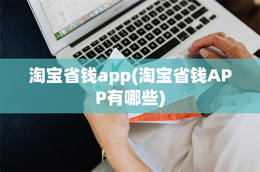淘宝省钱app(淘宝省钱APP有哪些)