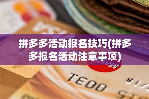 拼多多活动报名技巧(拼多多报名活动注意事项)