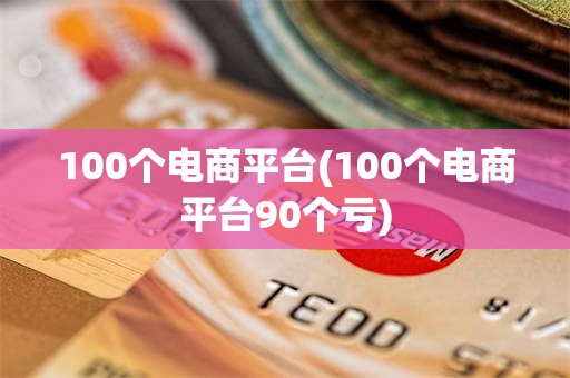 100个电商平台(100个电商平台90个亏)