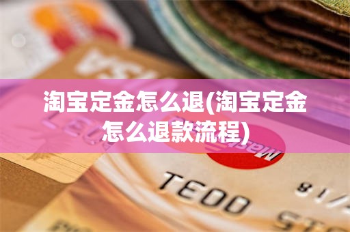 淘宝定金怎么退(淘宝定金怎么退款流程)