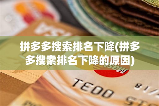 拼多多搜索排名下降(拼多多搜索排名下降的原因)