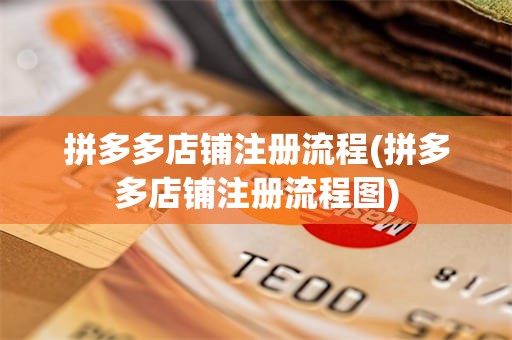 拼多多店铺注册流程(拼多多店铺注册流程图)
