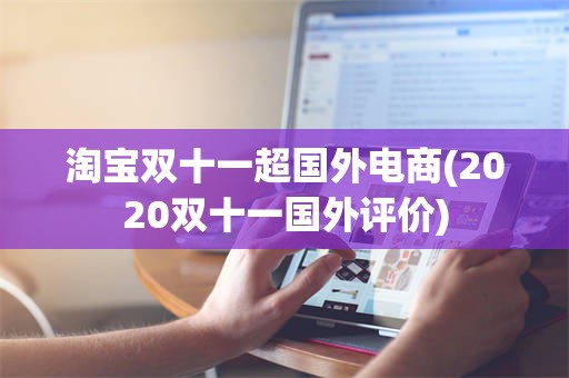 淘宝双十一超国外电商(2020双十一国外评价)