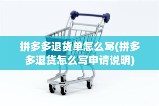 拼多多退货单怎么写(拼多多退货怎么写申请说明)