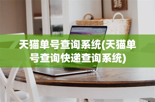 天猫单号查询系统(天猫单号查询快递查询系统)