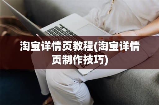 淘宝详情页教程(淘宝详情页制作技巧)