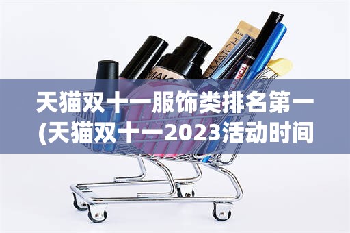 天猫双十一服饰类排名第一(天猫双十一2023活动时间)