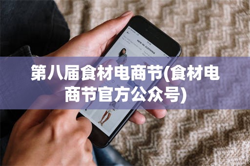 第八届食材电商节(食材电商节官方公众号)