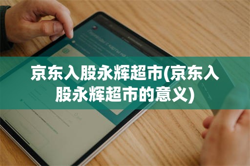 京东入股永辉超市(京东入股永辉超市的意义)