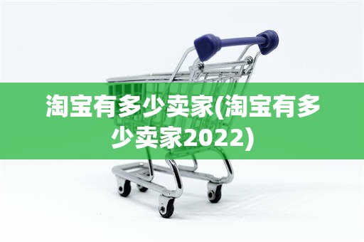 淘宝有多少卖家(淘宝有多少卖家2022)