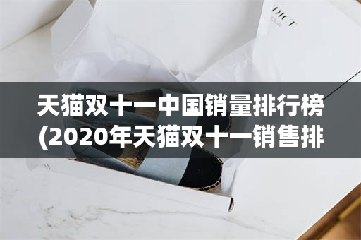 天猫双十一中国销量排行榜(2020年天猫双十一销售排行榜)