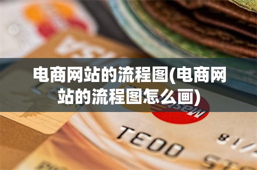 电商网站的流程图(电商网站的流程图怎么画)