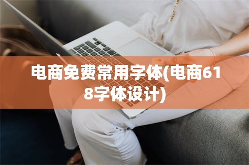 电商免费常用字体(电商618字体设计)