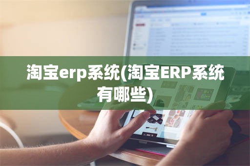 淘宝erp系统(淘宝ERP系统有哪些)