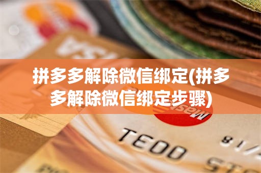 拼多多解除微信绑定(拼多多解除微信绑定步骤)
