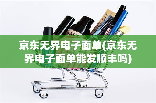 京东无界电子面单(京东无界电子面单能发顺丰吗)