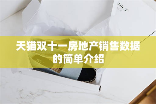 天猫双十一房地产销售数据的简单介绍