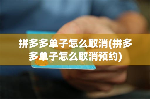 拼多多单子怎么取消(拼多多单子怎么取消预约)