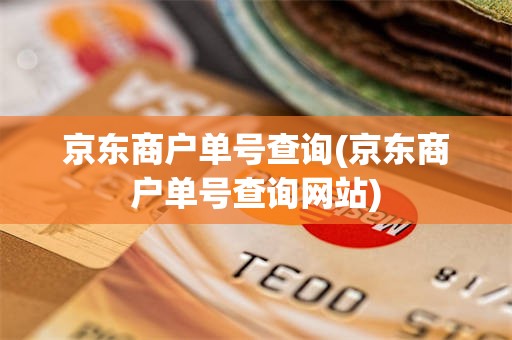 京东商户单号查询(京东商户单号查询网站)