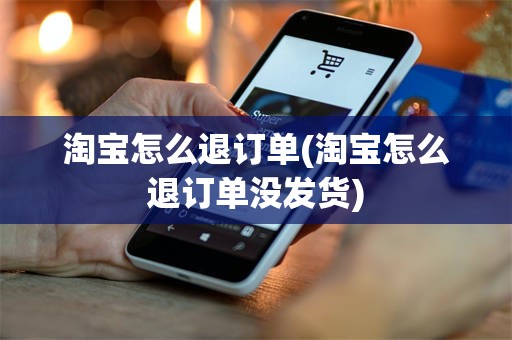 淘宝怎么退订单(淘宝怎么退订单没发货)