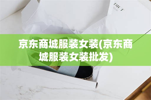 京东商城服装女装(京东商城服装女装批发)
