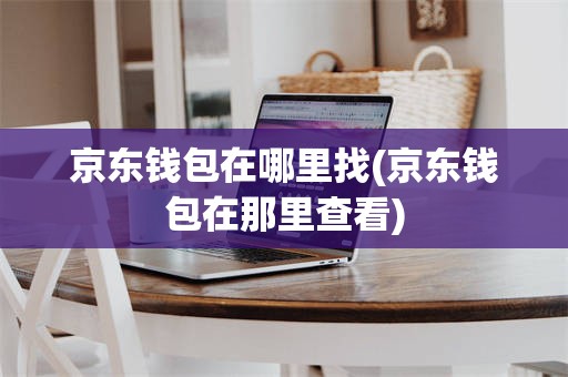 京东钱包在哪里找(京东钱包在那里查看)