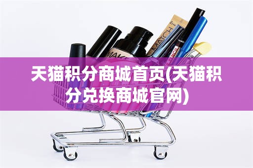 天猫积分商城首页(天猫积分兑换商城官网)