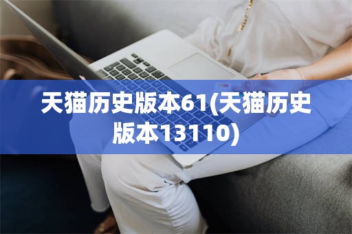 天猫历史版本61(天猫历史版本13110)