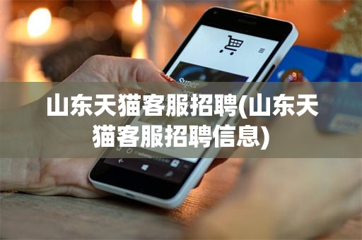 山东天猫客服招聘(山东天猫客服招聘信息)