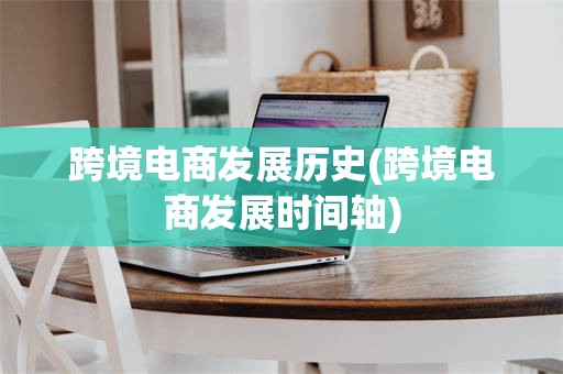 跨境电商发展历史(跨境电商发展时间轴)