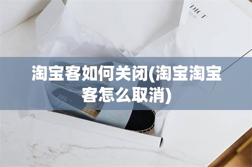 淘宝客如何关闭(淘宝淘宝客怎么取消)