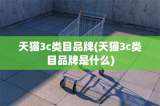 天猫3c类目品牌(天猫3c类目品牌是什么)