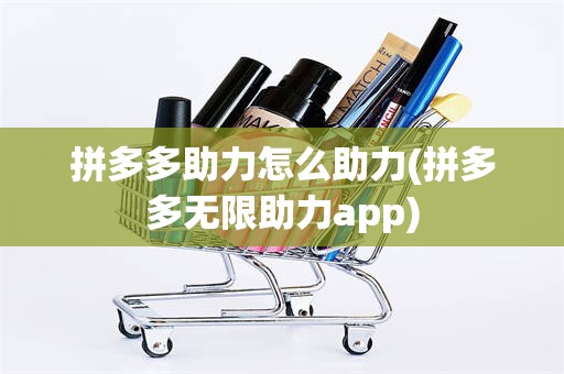 拼多多助力怎么助力(拼多多无限助力app)