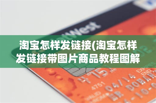 淘宝怎样发链接(淘宝怎样发链接带图片商品教程图解)