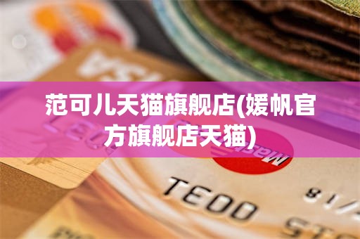 范可儿天猫旗舰店(媛帆官方旗舰店天猫)