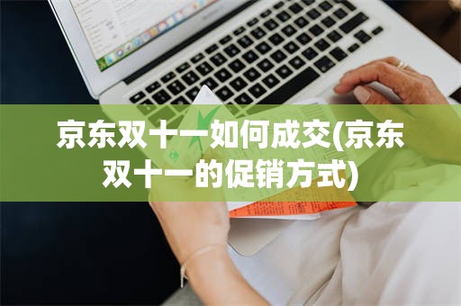 京东双十一如何成交(京东双十一的促销方式)