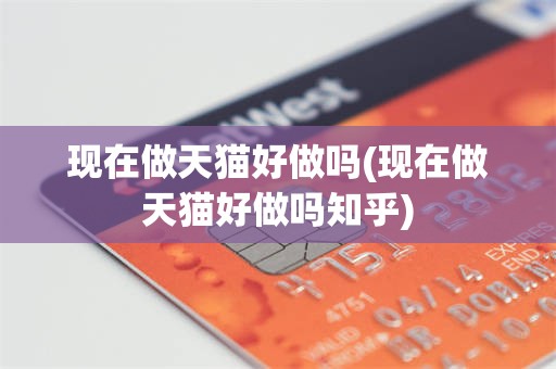 现在做天猫好做吗(现在做天猫好做吗知乎)