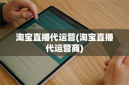 淘宝直播代运营(淘宝直播代运营商)