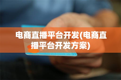 电商直播平台开发(电商直播平台开发方案)
