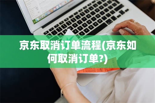 京东取消订单流程(京东如何取消订单?)