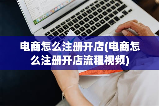 电商怎么注册开店(电商怎么注册开店流程视频)