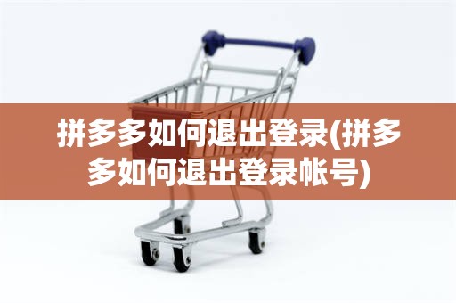 拼多多如何退出登录(拼多多如何退出登录帐号)