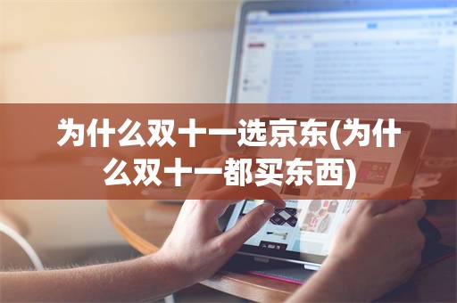 为什么双十一选京东(为什么双十一都买东西)