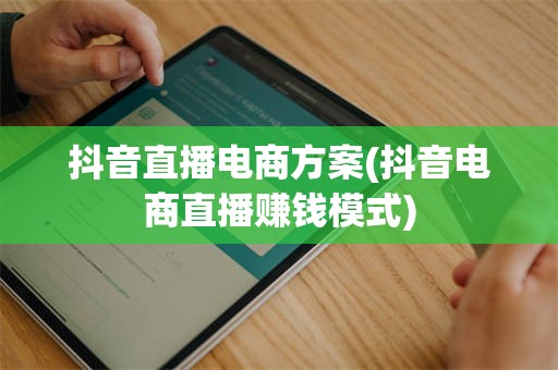 抖音直播电商方案(抖音电商直播赚钱模式)