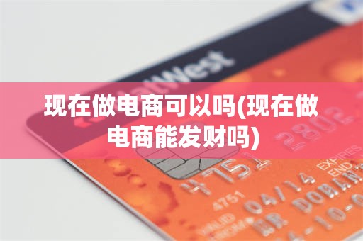 现在做电商可以吗(现在做电商能发财吗)