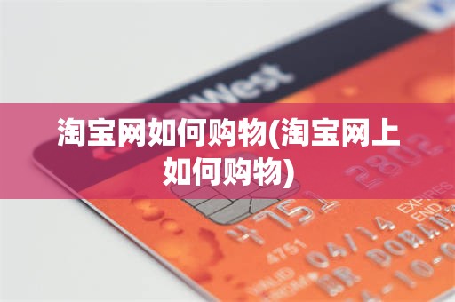 淘宝网如何购物(淘宝网上如何购物)
